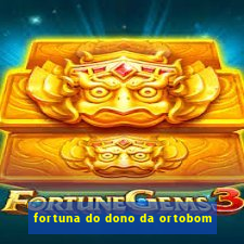 fortuna do dono da ortobom